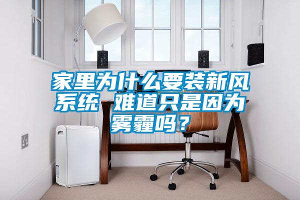 家里為什么要裝新風系統 難道只是因為霧霾嗎？