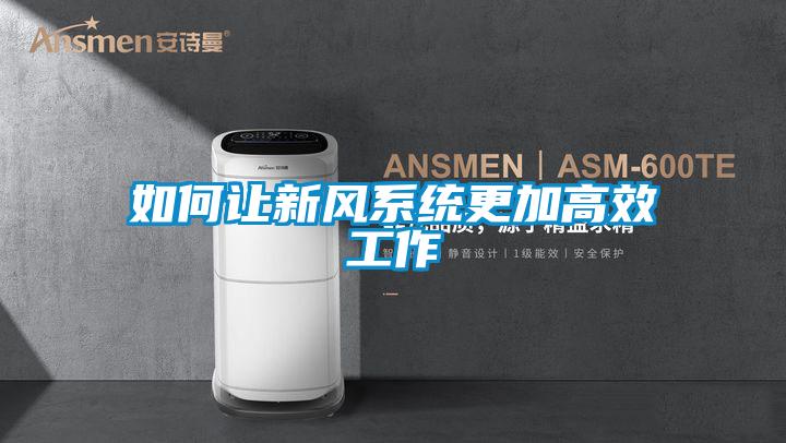 如何讓新風(fēng)系統(tǒng)更加高效工作