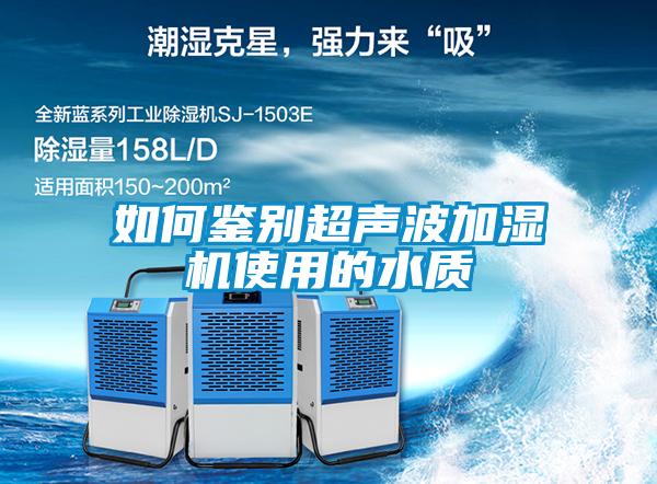如何鑒別超聲波加濕機使用的水質