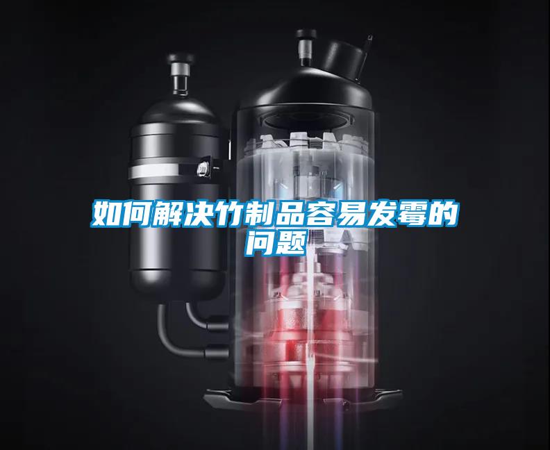 如何解決竹制品容易發霉的問題