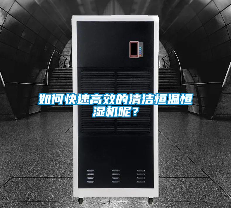 如何快速高效的清潔恒溫恒濕機呢？