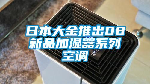 日本大金推出08新品加濕器系列空調(diào)