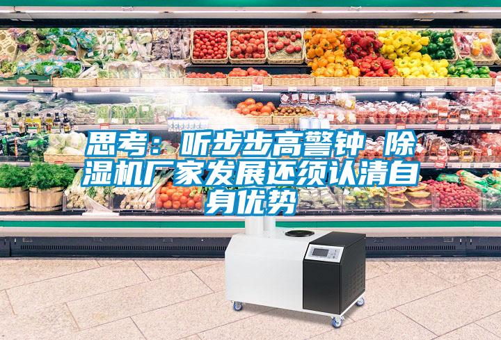 思考：聽步步高警鐘 除濕機(jī)廠家發(fā)展還須認(rèn)清自身優(yōu)勢(shì)