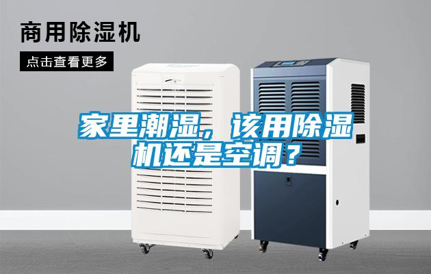 家里潮濕，該用除濕機(jī)還是空調(diào)？
