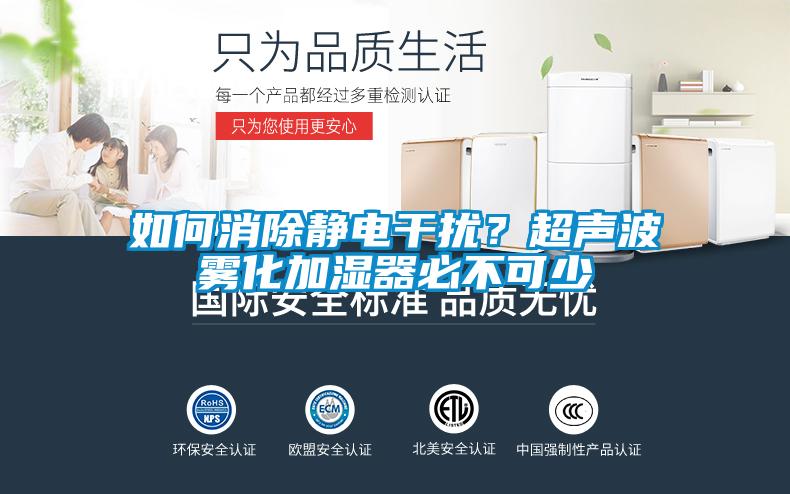 如何消除靜電干擾？超聲波霧化加濕器必不可少