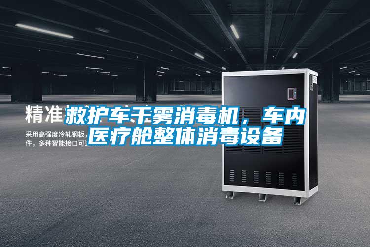 救護(hù)車干霧消毒機(jī)，車內(nèi)醫(yī)療艙整體消毒設(shè)備