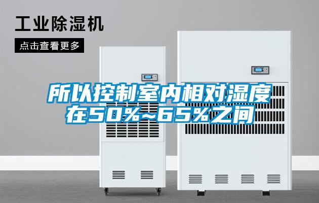 所以控制室內(nèi)相對濕度在50%~65%之間
