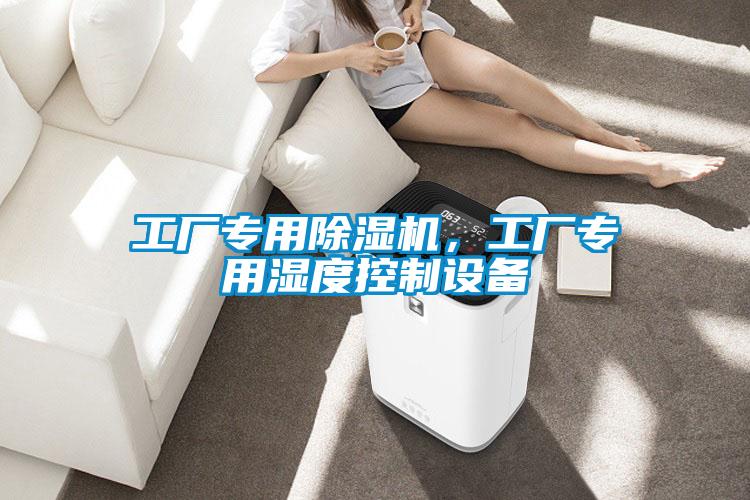 工廠專用除濕機，工廠專用濕度控制設(shè)備
