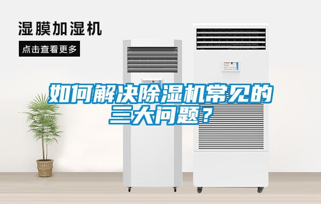 如何解決除濕機常見的三大問題？