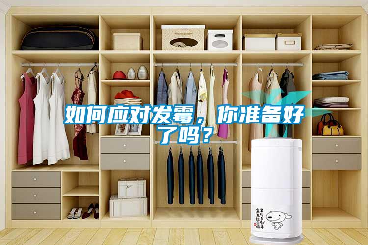 如何應(yīng)對發(fā)霉，你準(zhǔn)備好了嗎？