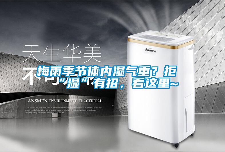 梅雨季節體內濕氣重？拒“濕”有招，看這里~