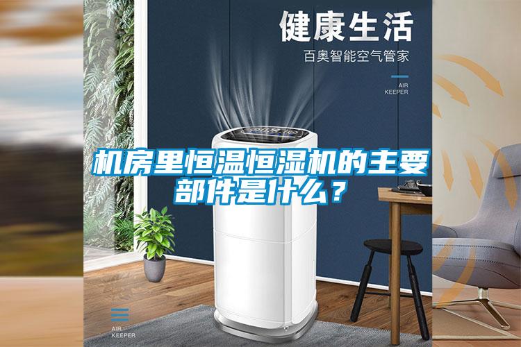 機房里恒溫恒濕機的主要部件是什么？
