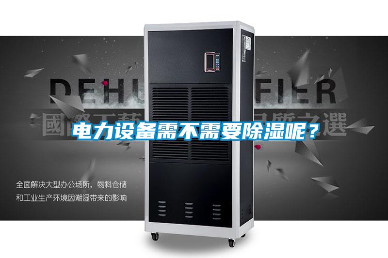 電力設備需不需要除濕呢？