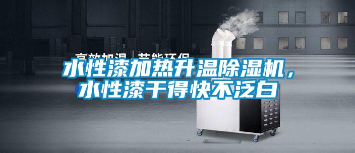 水性漆加熱升溫除濕機，水性漆干得快不泛白