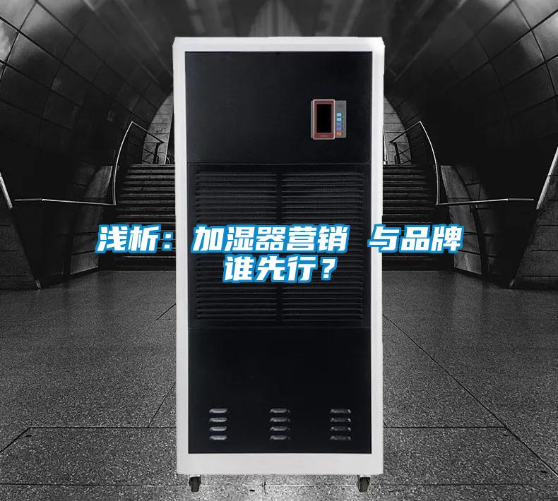 淺析：加濕器營(yíng)銷 與品牌誰(shuí)先行？