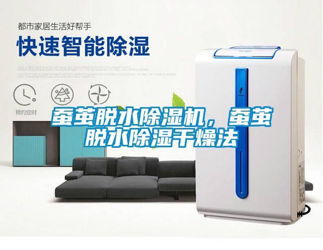蠶繭脫水除濕機,蠶繭脫水除濕干燥法