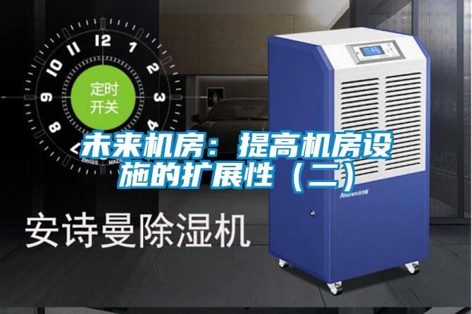 未來機(jī)房：提高機(jī)房設(shè)施的擴(kuò)展性（二）
