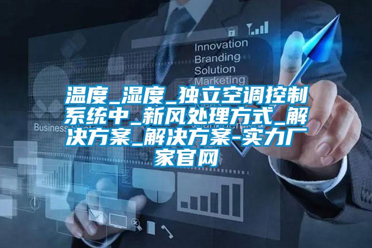 溫度_濕度_獨立空調控制系統中_新風處理方式_解決方案_解決方案-實力廠家官網