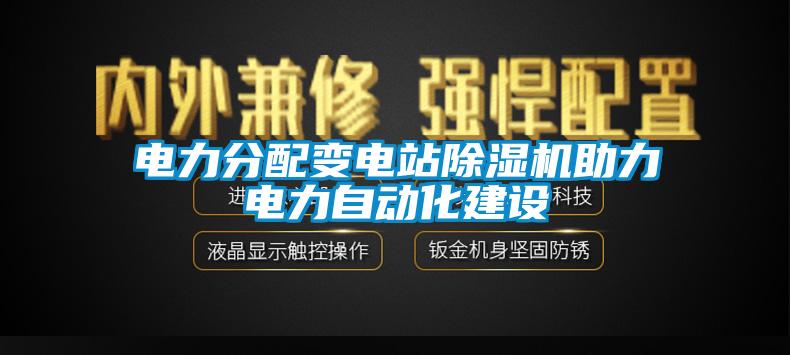電力分配變電站除濕機助力電力自動化建設