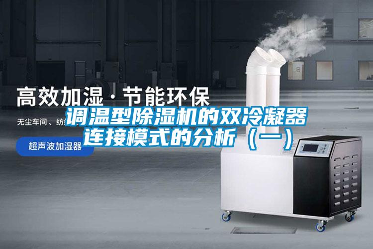 調(diào)溫型除濕機(jī)的雙冷凝器連接模式的分析（一）