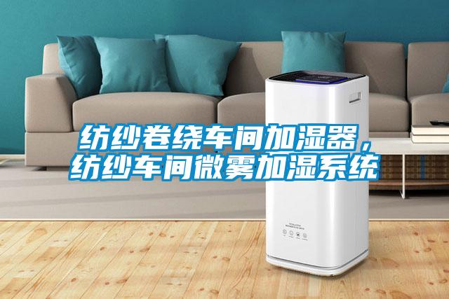 紡紗卷繞車間加濕器，紡紗車間微霧加濕系統