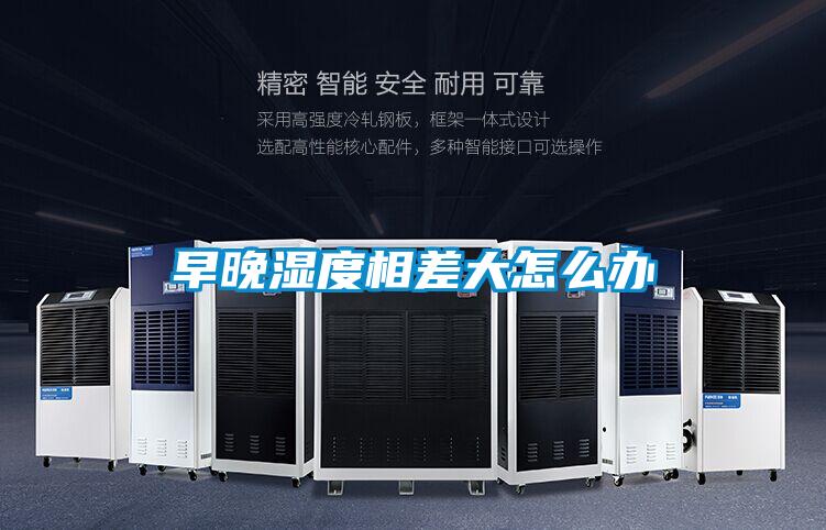早晚濕度相差大怎么辦