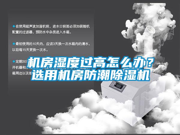機房濕度過高怎么辦？選用機房防潮除濕機