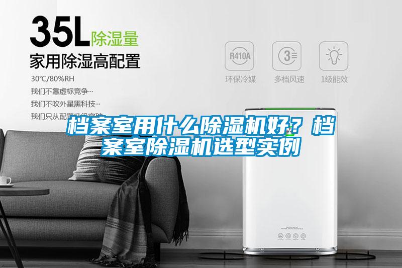 檔案室用什么除濕機好？檔案室除濕機選型實例