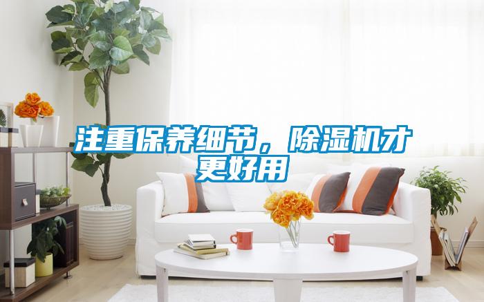 注重保養(yǎng)細(xì)節(jié)，除濕機(jī)才更好用
