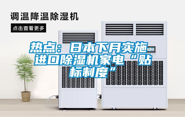 熱點：日本下月實施 進口除濕機家電“貼標制度”