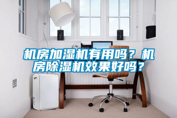 機房加濕機有用嗎？機房除濕機效果好嗎？