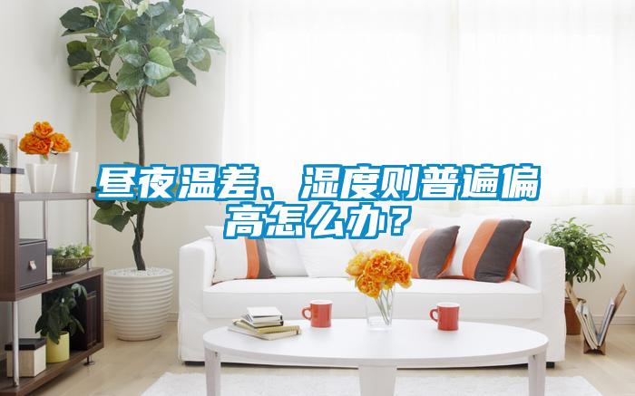 晝夜溫差、濕度則普遍偏高怎么辦？
