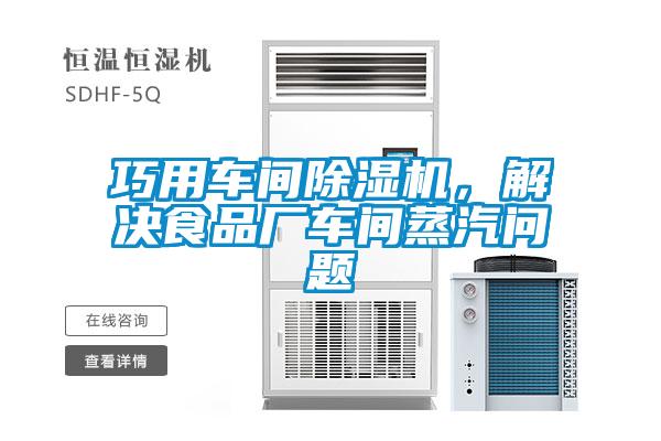 巧用車間除濕機，解決食品廠車間蒸汽問題