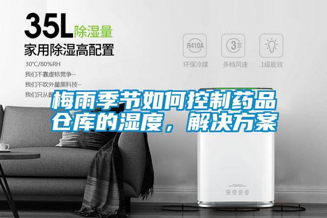 梅雨季節(jié)如何控制藥品倉庫的濕度，解決方案
