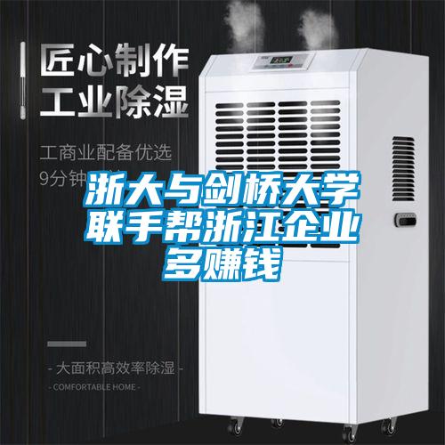 浙大與劍橋大學聯手幫浙江企業多賺錢