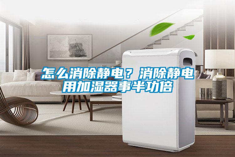 怎么消除靜電？消除靜電用加濕器事半功倍
