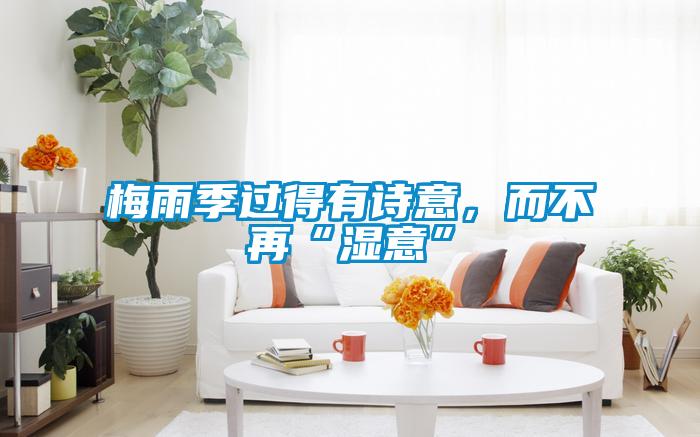 梅雨季過得有詩意，而不再“濕意”