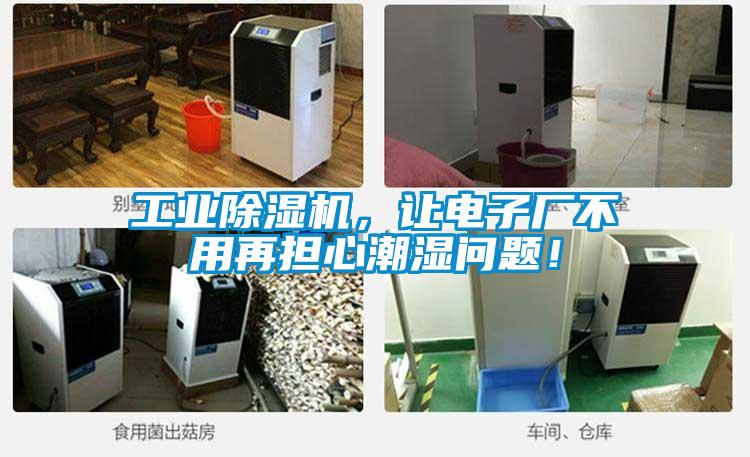 工業除濕機，讓電子廠不用再擔心潮濕問題！