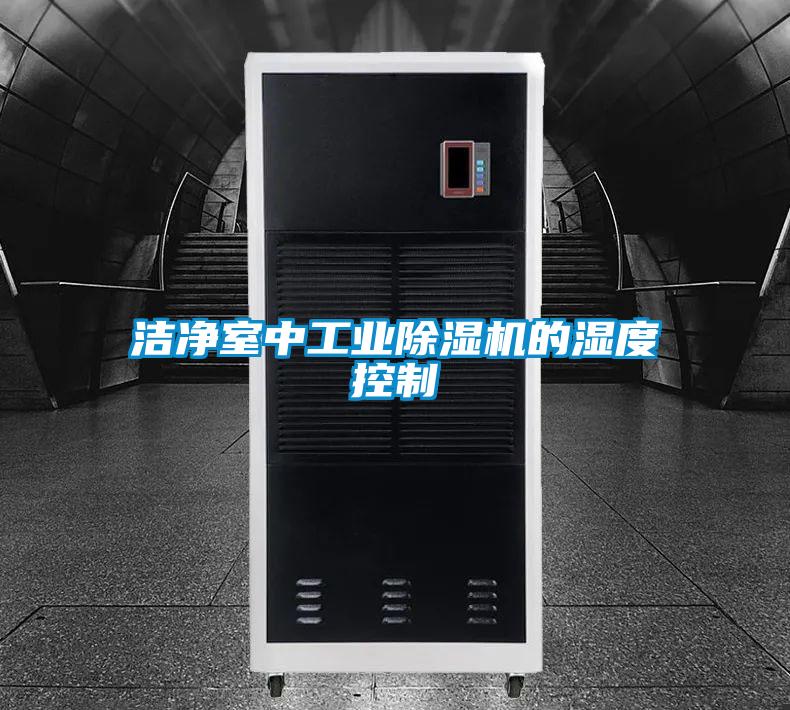 潔凈室中工業(yè)除濕機(jī)的濕度控制