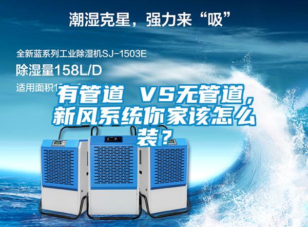 有管道 VS無管道，新風系統你家該怎么裝？