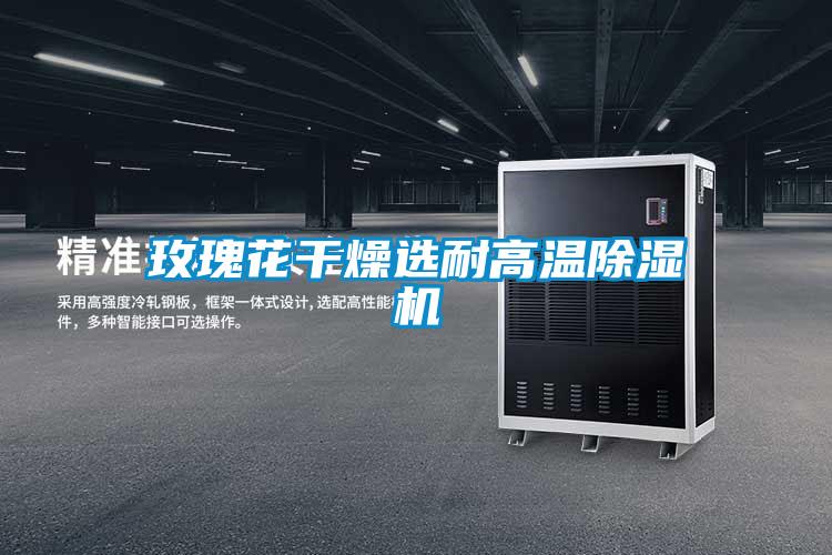 玫瑰花干燥選耐高溫除濕機