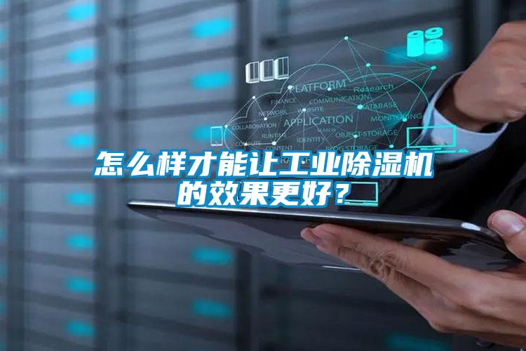 怎么樣才能讓工業除濕機的效果更好？