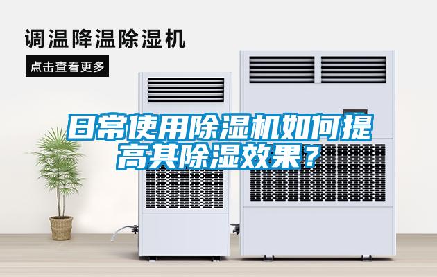 日常使用除濕機如何提高其除濕效果？