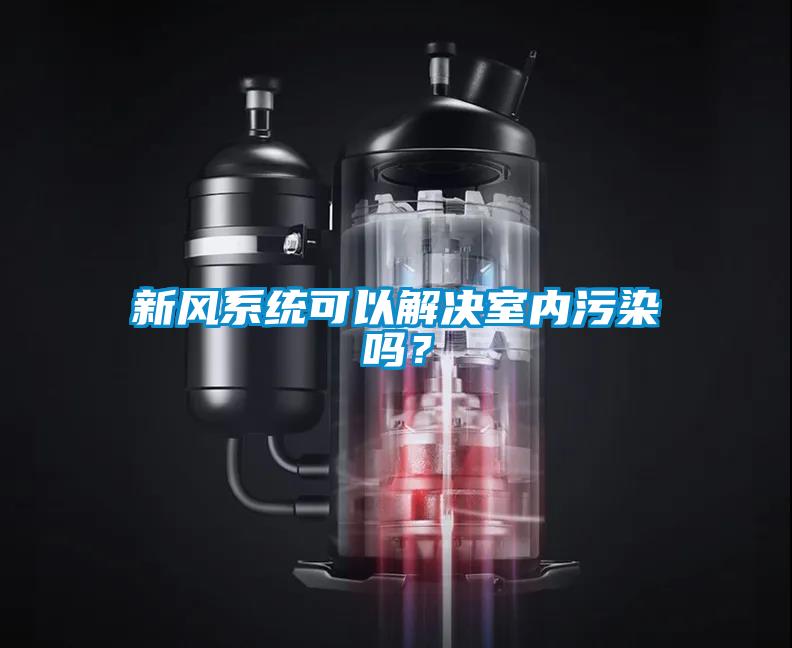 新風系統可以解決室內污染嗎？