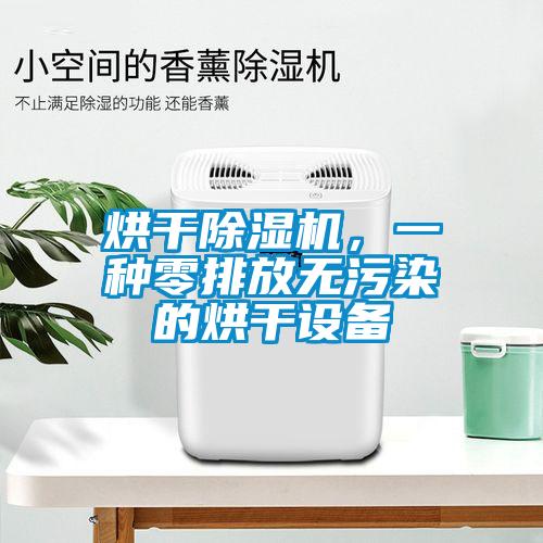 烘干除濕機，一種零排放無污染的烘干設備