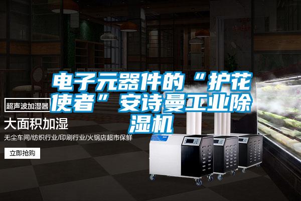 電子元器件的“護花使者”安詩曼工業(yè)除濕機