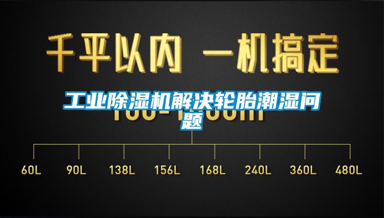 工業除濕機解決輪胎潮濕問題
