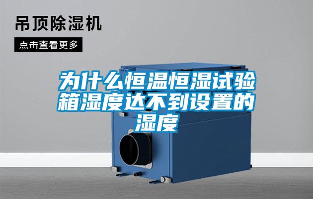 為什么恒溫恒濕試驗箱濕度達不到設(shè)置的濕度