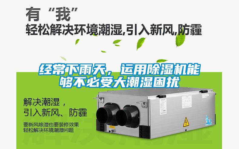 經(jīng)常下雨天，運(yùn)用除濕機(jī)能夠不必受大潮濕困擾
