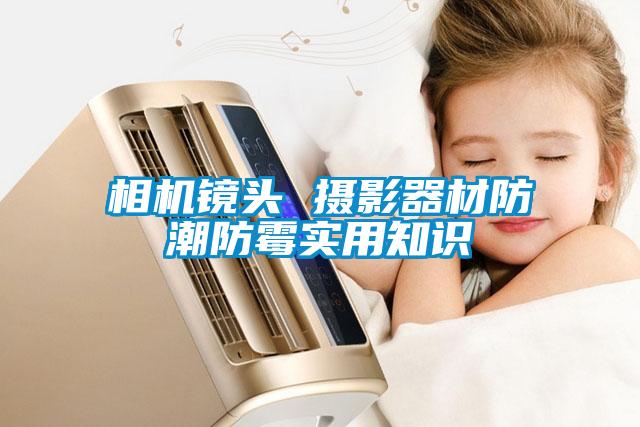 相機鏡頭 攝影器材防潮防霉實用知識